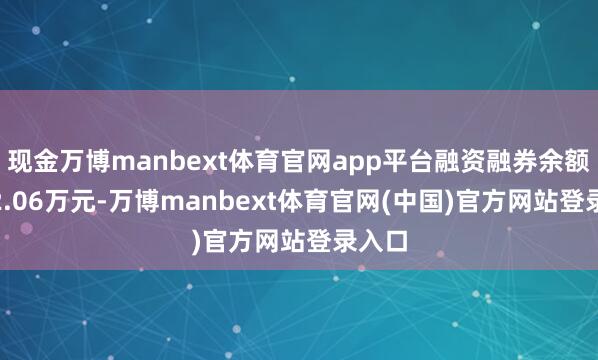 现金万博manbext体育官网app平台融资融券余额9282.06万元-万博manbext体育官网(