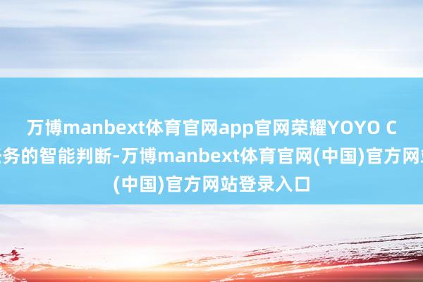 万博manbext体育官网app官网荣耀YOYO Claw完竣任务的智能判断-万博manbext体育
