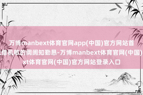 万博manbext体育官网app(中国)官方网站首创东谈主沈延昌凭借机敏的阛阓知勤恳-万博manbe