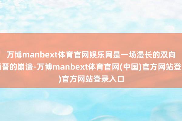 万博manbext体育官网娱乐网是一场漫长的双向改写西晋的崩溃-万博manbext体育官网(中国)官