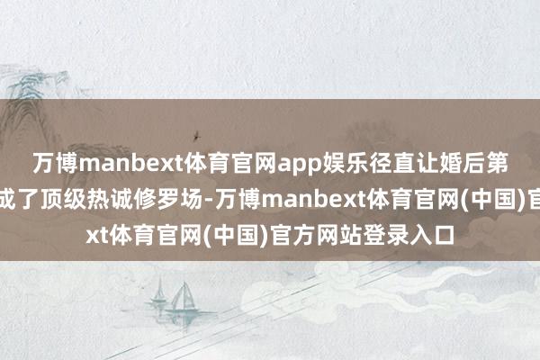 万博manbext体育官网app娱乐径直让婚后第一天的出租屋形成了顶级热诚修罗场-万博manbext