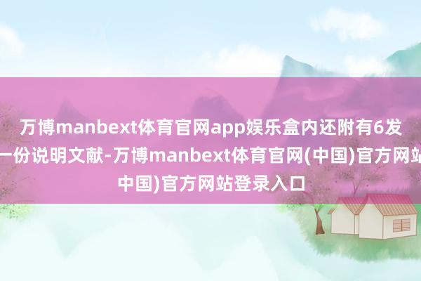 万博manbext体育官网app娱乐盒内还附有6发实弹以及一份说明文献-万博manbext体育官网(
