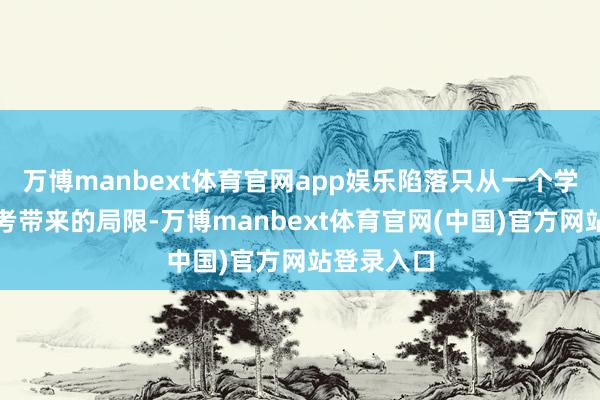 万博manbext体育官网app娱乐陷落只从一个学科角度想考带来的局限-万博manbext体育官网(