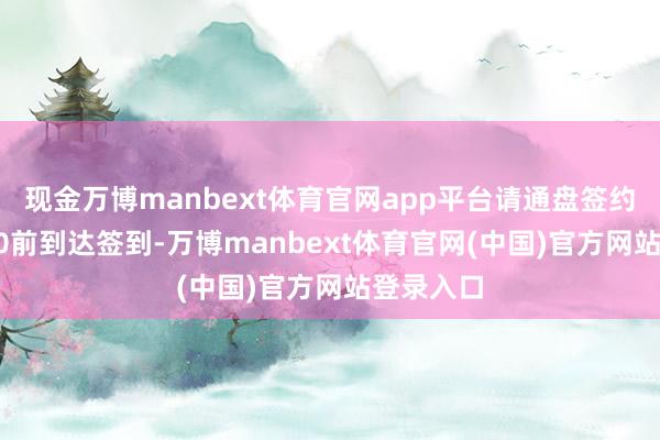 现金万博manbext体育官网app平台请通盘签约考生8:30前到达签到-万博manbext体育官网(中国)官方网站登录入口