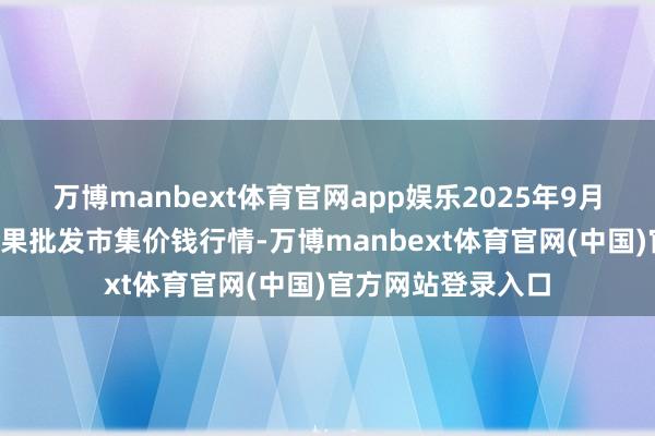 万博manbext体育官网app娱乐2025年9月2日长治市金鑫瓜果批发市集价钱行情-万博manbext体育官网(中国)官方网站登录入口