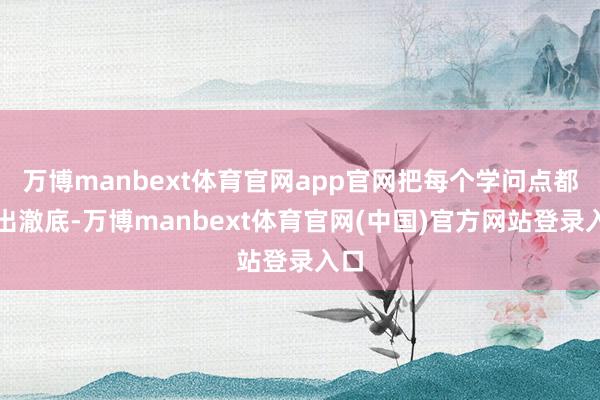 万博manbext体育官网app官网把每个学问点都露出澈底-万博manbext体育官网(中国)官方网