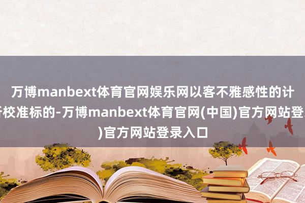 万博manbext体育官网娱乐网以客不雅感性的计策解析校准标的-万博manbext体育官网(中国)官